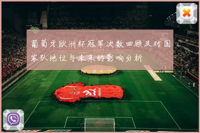 葡萄牙欧洲杯冠军次数回顾及对国家队地位与未来的影响分析