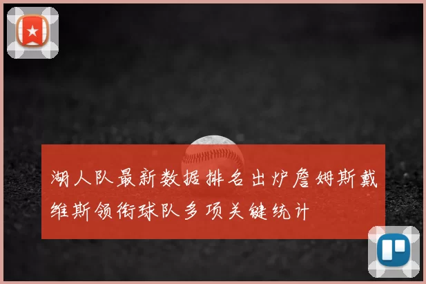 湖人队最新数据排名出炉詹姆斯戴维斯领衔球队多项关键统计