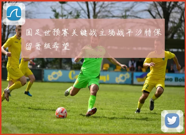 国足世预赛关键战主场战平沙特保留晋级希望