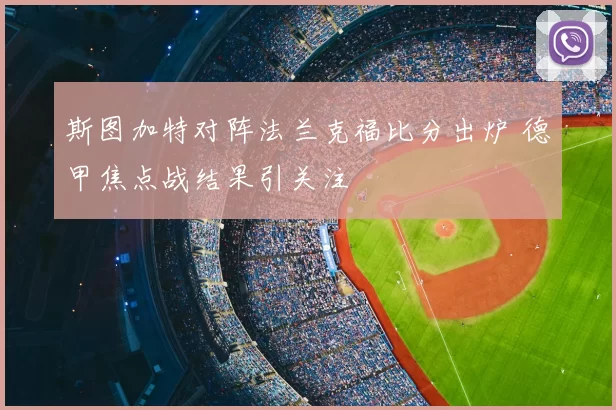 斯图加特对阵法兰克福比分出炉 德甲焦点战结果引关注