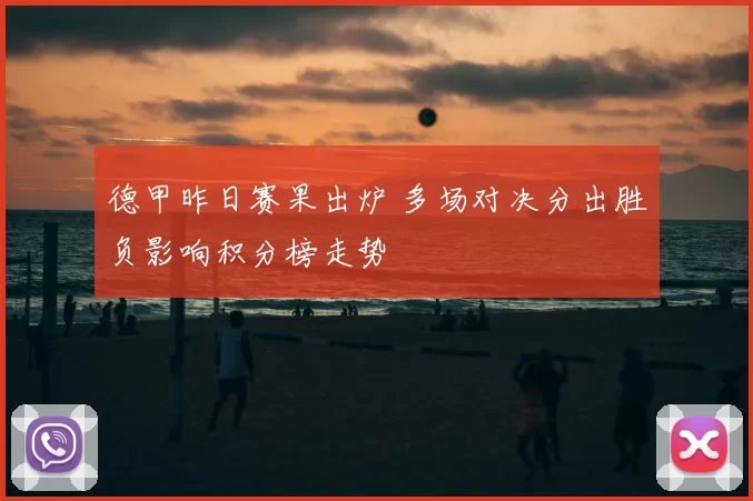 德甲昨日赛果出炉 多场对决分出胜负影响积分榜走势