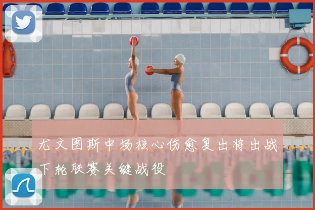 尤文图斯中场核心伤愈复出将出战下轮联赛关键战役