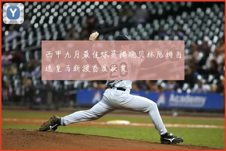 西甲九月最佳球员揭晓贝林厄姆当选皇马新援首度获奖